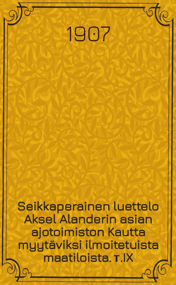Seikkaperainen luettelo Aksel Alanderin asian ajotoimiston Kautta myytäviksi ilmoitetuista maatiloista. т.IX
