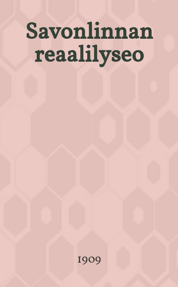 Savonlinnan reaalilyseo : Kertomus lukuvuodesta 1891-1892--1910-1911. V.1908-1909