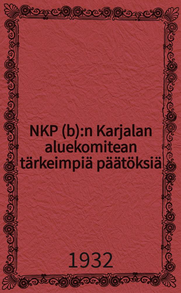 NKP (b):n Karjalan aluekomitean t&auml;rkeimpi&auml; p&auml;&auml;t&ouml;ksi&auml;