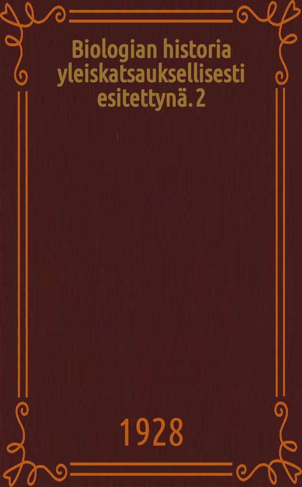 Biologian historia yleiskatsauksellisesti esitettynä. 2 : 1700-luvun alusta Darwinin aikoihin