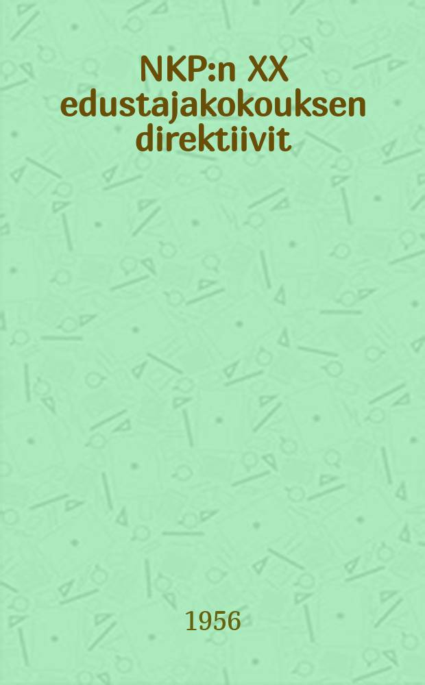 NKP:n XX edustajakokouksen direktiivit : SNTL:n kansantalouden kehittämisen kuudennesta viisivuotissuunnitelmasta vuosille1956-1960 : (Nyväksytty yksimielisesti helmikuun 25 pnä 1956)