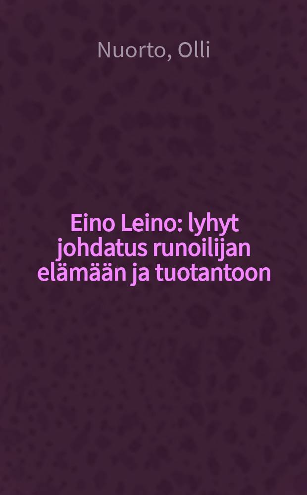 Eino Leino : lyhyt johdatus runoilijan elämään ja tuotantoon = Эйно Лейно