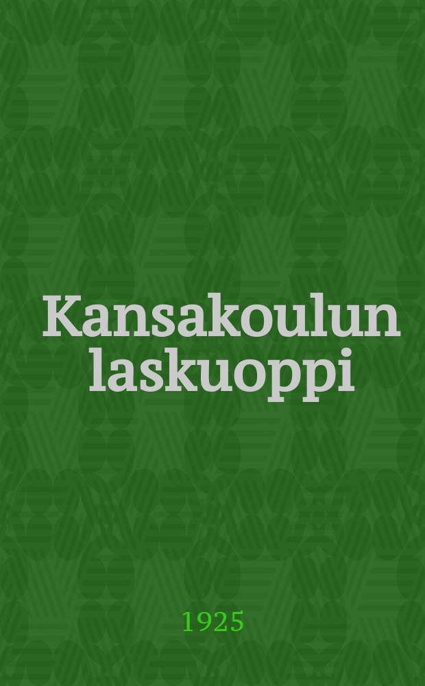 Kansakoulun laskuoppi : Tuloskirja sek&auml; Oppikirjakomitean lausunto laskennon opetuksesta. №2