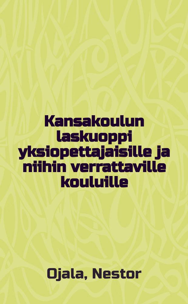 Kansakoulun laskuoppi yksiopettajaisille ja niihin verrattaville kouluille = Учебник по арифметике для народных школ