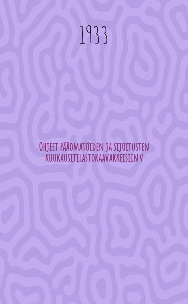 Ohjeet p&auml;&auml;omat&ouml;iden ja sijoitusten kuukausitilastokaavakkeisiin v:lle 1933 = Инструкция ежемесячной статистики капитальных работ и вложений на строительство в 1933