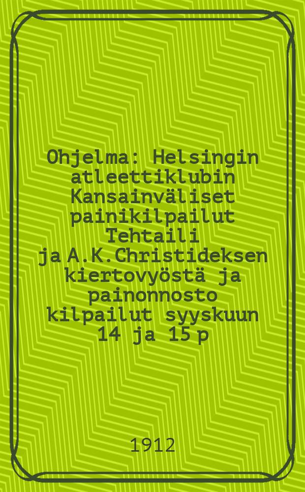 Ohjelma : Helsingin atleettiklubin Kansainväliset painikilpailut Tehtaili ja A.K.Christideksen kiertovyöstä ja painonnosto kilpailut syyskuun 14 ja 15 p:nä 1912 = Программа к международным соревнованиям по борьбе и поднятии тяжести