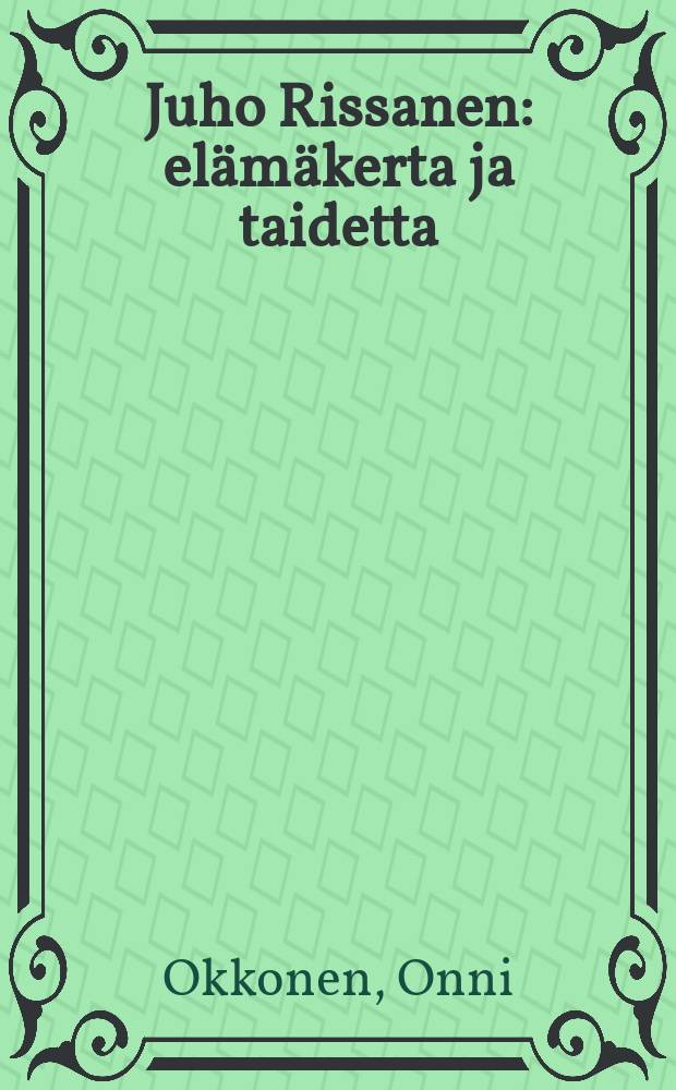 Juho Rissanen : el&auml;m&auml;kerta ja taidetta
