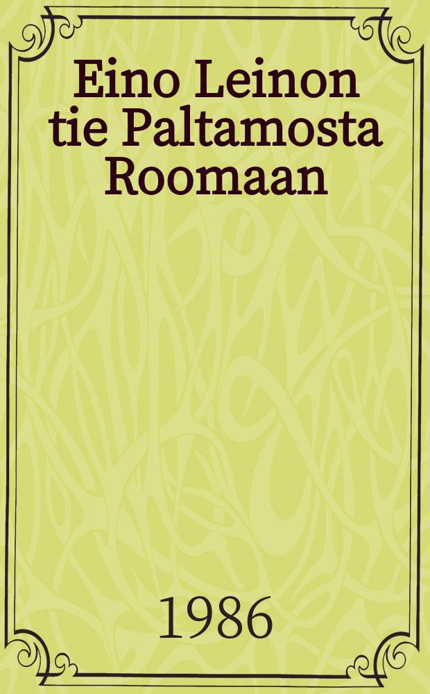Eino Leinon tie Paltamosta Roomaan : tutkielmia runoilijan suhteesta antiikkiin ja klassiseen perintöön