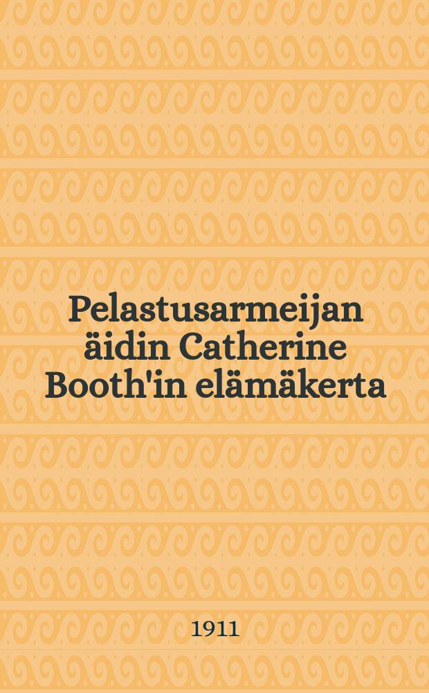 Pelastusarmeijan äidin Catherine Booth'in elämäkerta : Komendööri Kuvitettu Suomennos. V.4