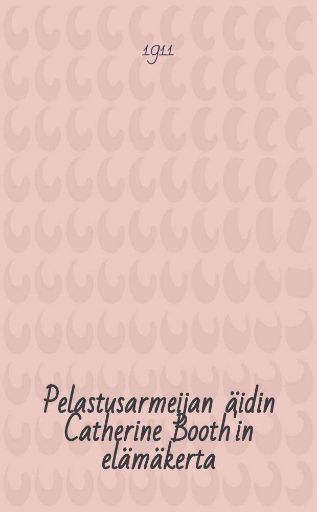 Pelastusarmeijan äidin Catherine Booth'in elämäkerta : Komendööri Kuvitettu Suomennos. V.5-6