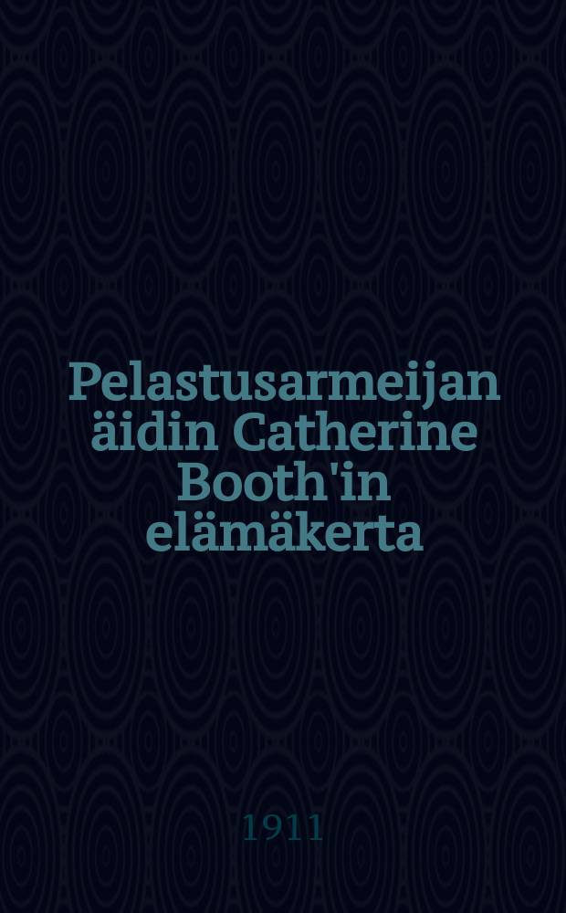 Pelastusarmeijan äidin Catherine Booth'in elämäkerta : Komendööri Kuvitettu Suomennos. V.8