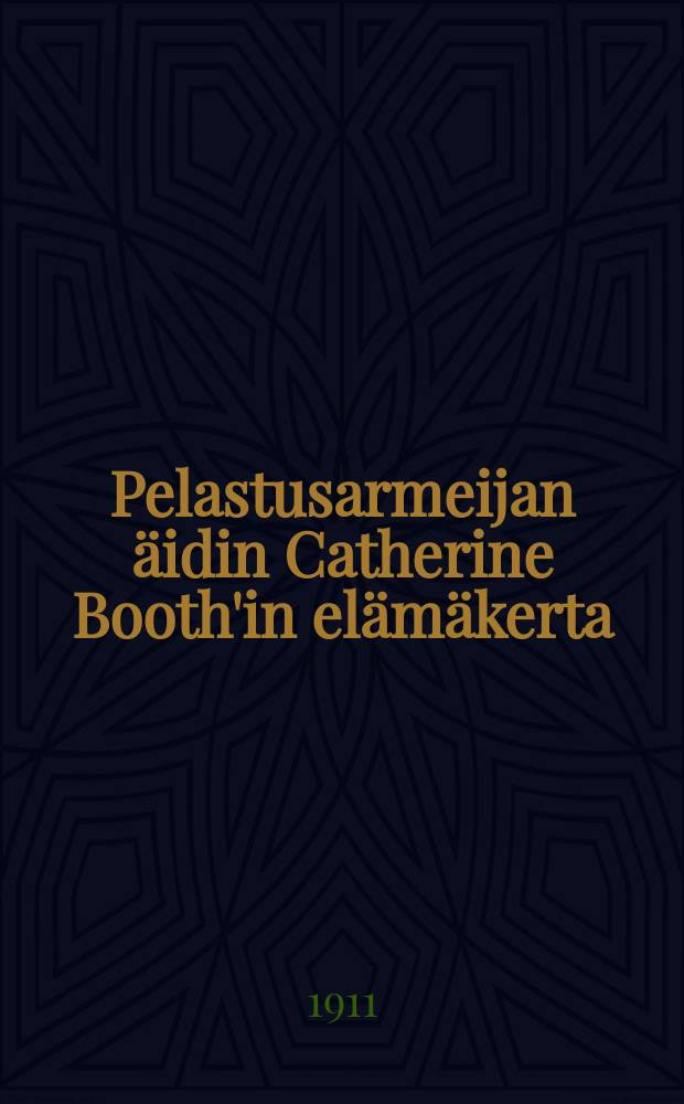 Pelastusarmeijan äidin Catherine Booth'in elämäkerta : Komendööri Kuvitettu Suomennos. V.9-10