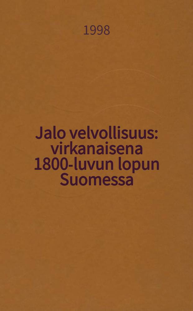 Jalo velvollisuus : virkanaisena 1800-luvun lopun Suomessa