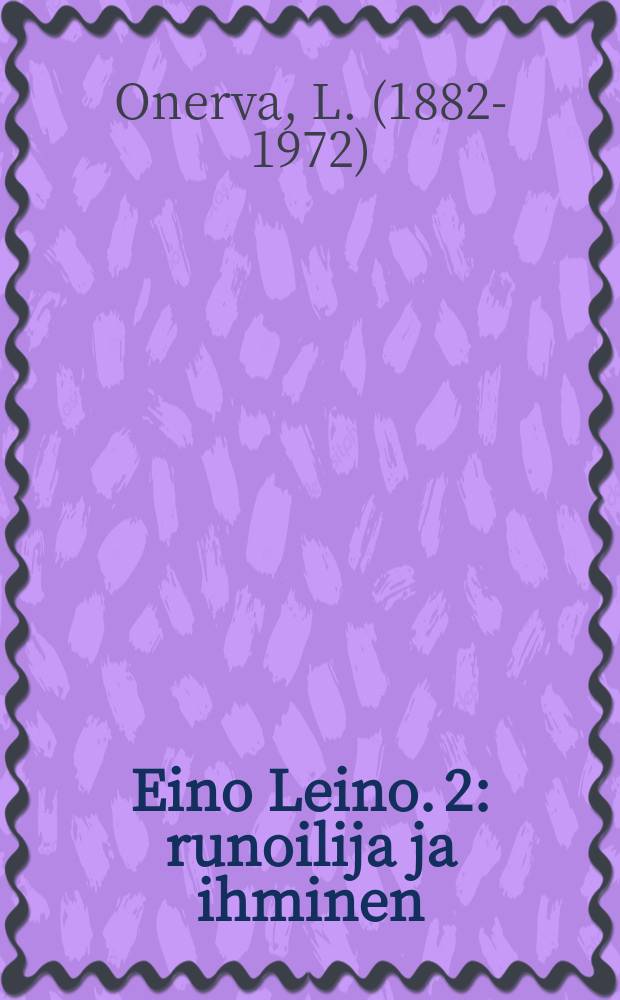 Eino Leino. 2 : runoilija ja ihminen