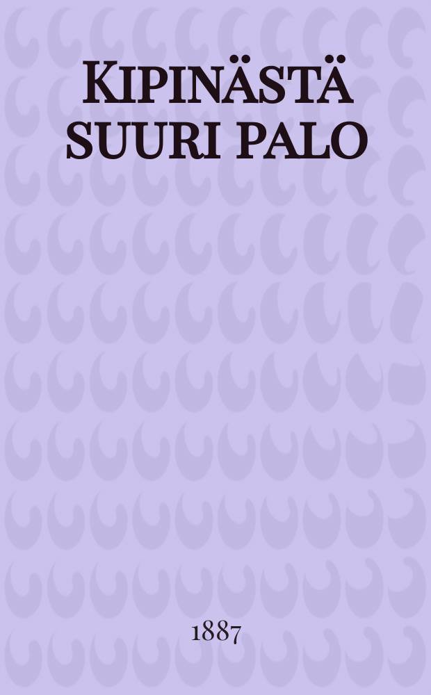 Kipin&auml;st&auml; suuri palo = Упустишт огонь не потушишь.