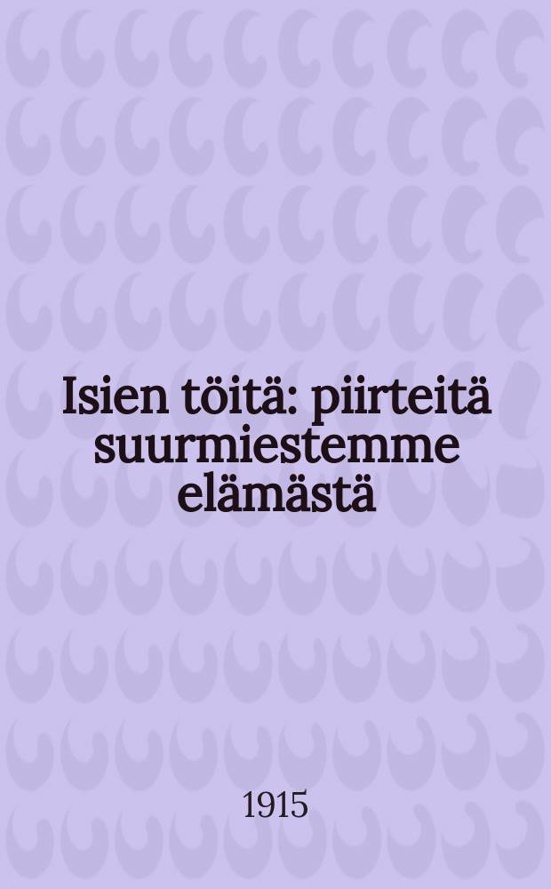 Isien töitä : piirteitä suurmiestemme elämästä : Kotikasvatusyhdistyksen kotiopintokirja II = Дела отцов.