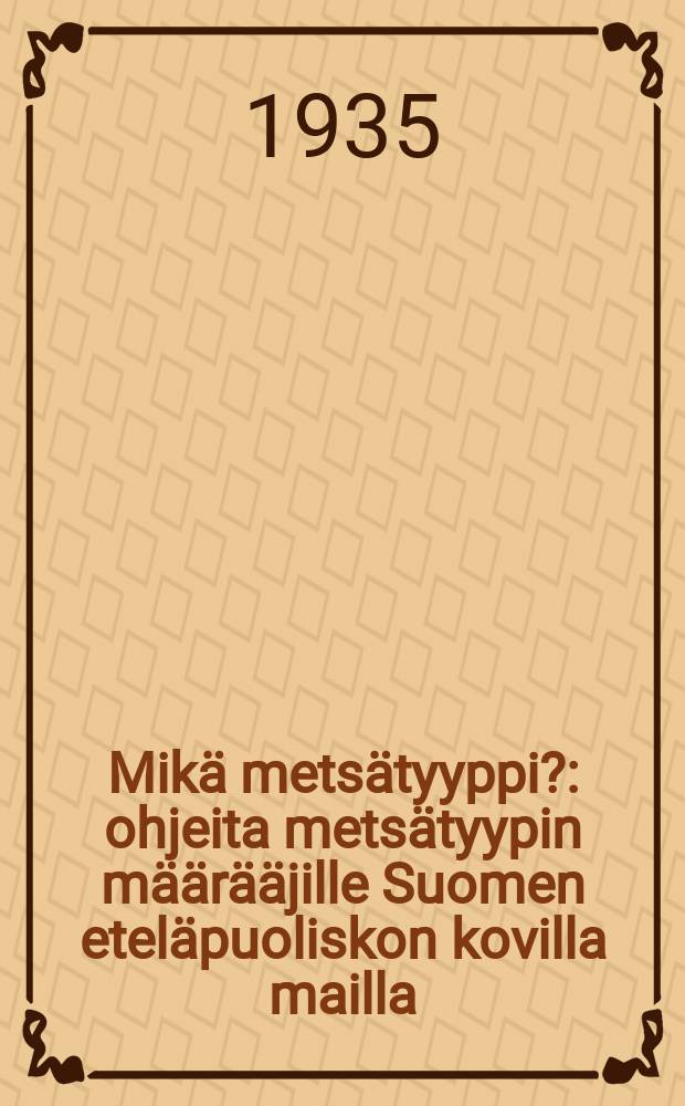 Mikä metsätyyppi? : ohjeita metsätyypin määrääjille Suomen eteläpuoliskon kovilla mailla