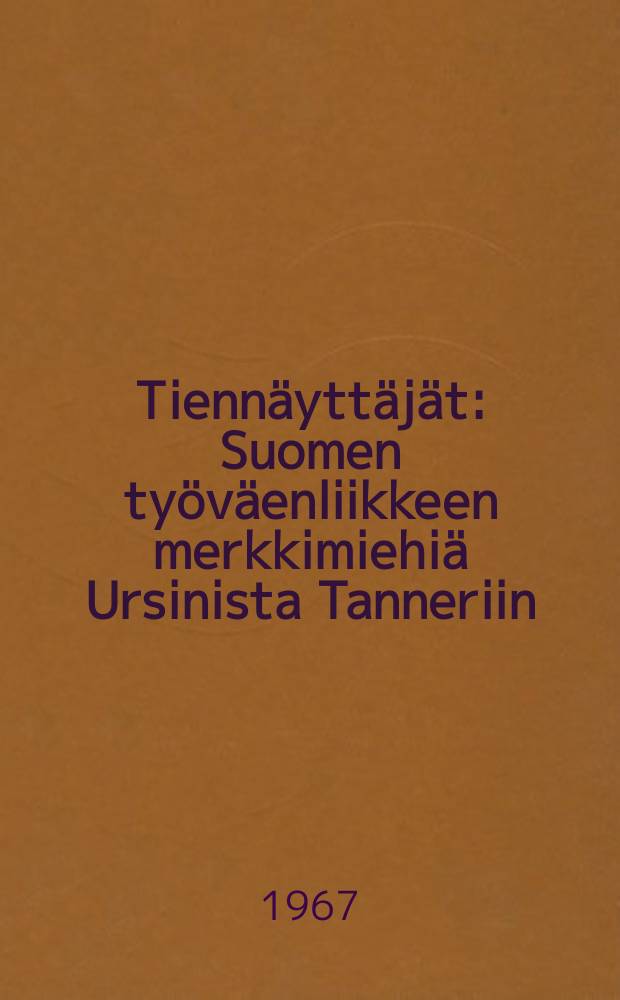 Tiennäyttäjät : Suomen työväenliikkeen merkkimiehiä Ursinista Tanneriin