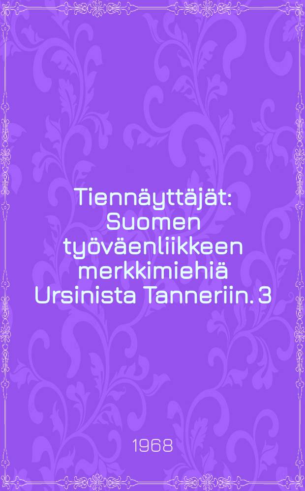 Tiennäyttäjät : Suomen työväenliikkeen merkkimiehiä Ursinista Tanneriin. 3