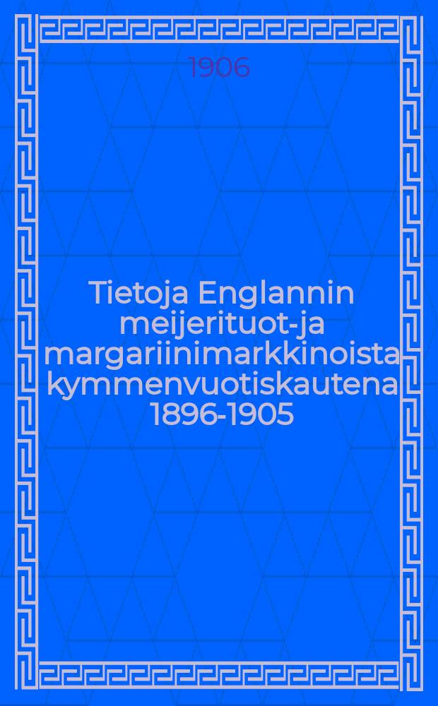 Tietoja Englannin meijerituote- ja margariinimarkkinoista kymmenvuotiskautena 1896-1905 : julaissut Suomen meijeriyhdistys = Сведения о производстве молочных продуктов в Англии и маргариновые рынки за 10 лет 1896-1905 г.г.