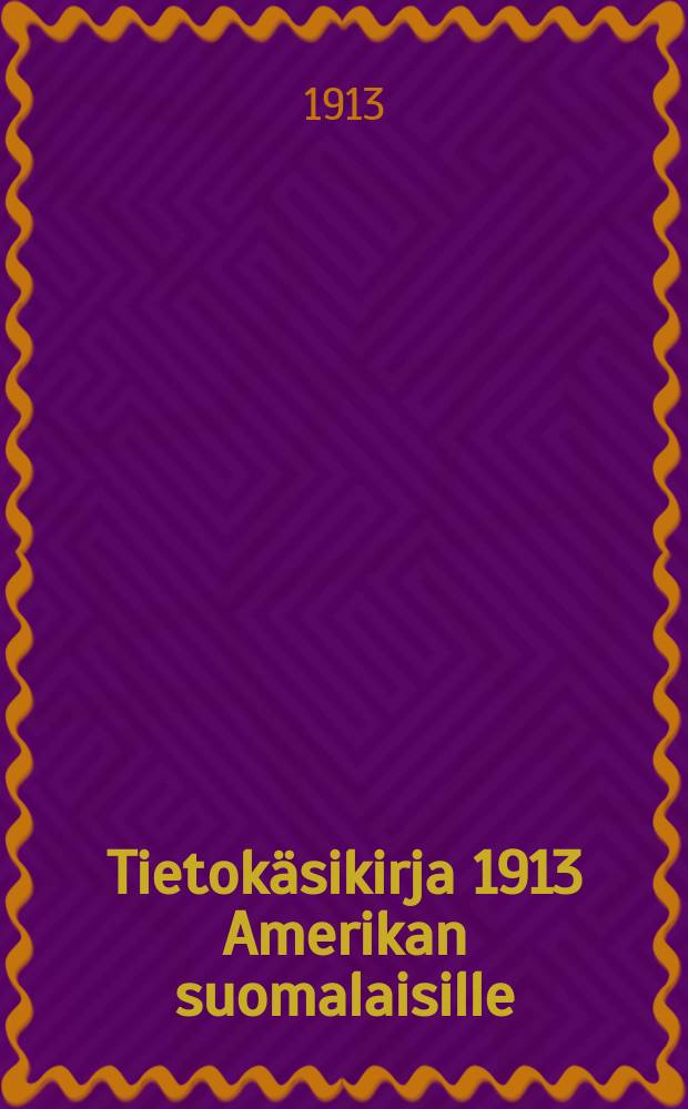 Tietokäsikirja 1913 Amerikan suomalaisille = Справочник для финнов в Америке.