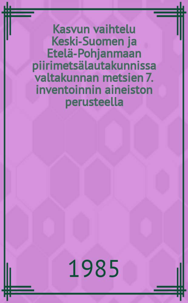 Kasvun vaihtelu Keski-Suomen ja Etelä-Pohjanmaan piirimetsälautakunnissa valtakunnan metsien 7. inventoinnin aineiston perusteella = Growth variation in the Forestry Board Districts of Keski-Suomi and Etelä-Pohjanmaa according to the 7th National Forest Inventory