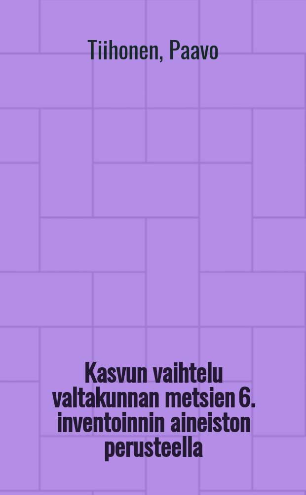 Kasvun vaihtelu valtakunnan metsien 6. inventoinnin aineiston perusteella = Variation in tree growth in Finland based on the results of the 6th national forest inventory