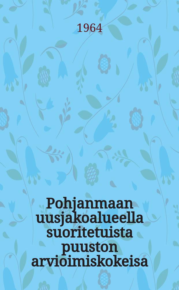 Pohjanmaan uusjakoalueella suoritetuista puuston arvioimiskokeisa = On the forest survey experiments carried out in the land redistributionarea of Ostrobothnia