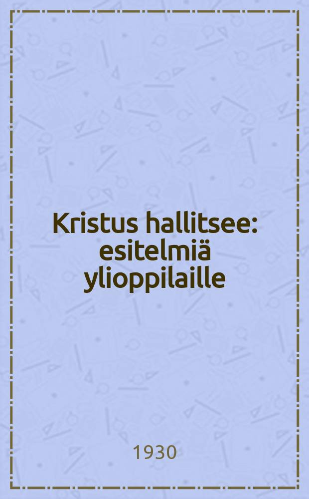 Kristus hallitsee : esitelmiä ylioppilaille = Христос владеет.