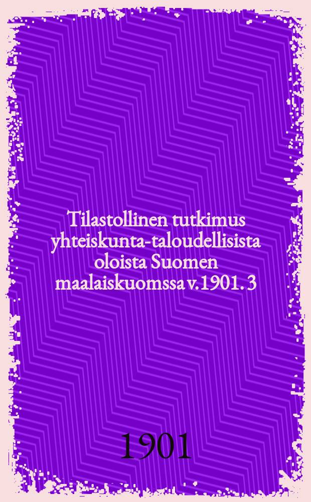 Tilastollinen tutkimus yhteiskunta-taloudellisista oloista Suomen maalaiskuomssa v.1901. 3 : Niljellyn maan ala ja sen jakautuminen Suomen maalaiskunnissa