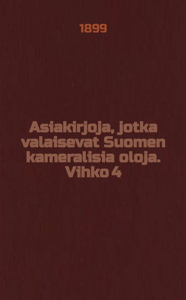 Asiakirjoja, jotka valaisevat Suomen kameralisia oloja. Vihko 4