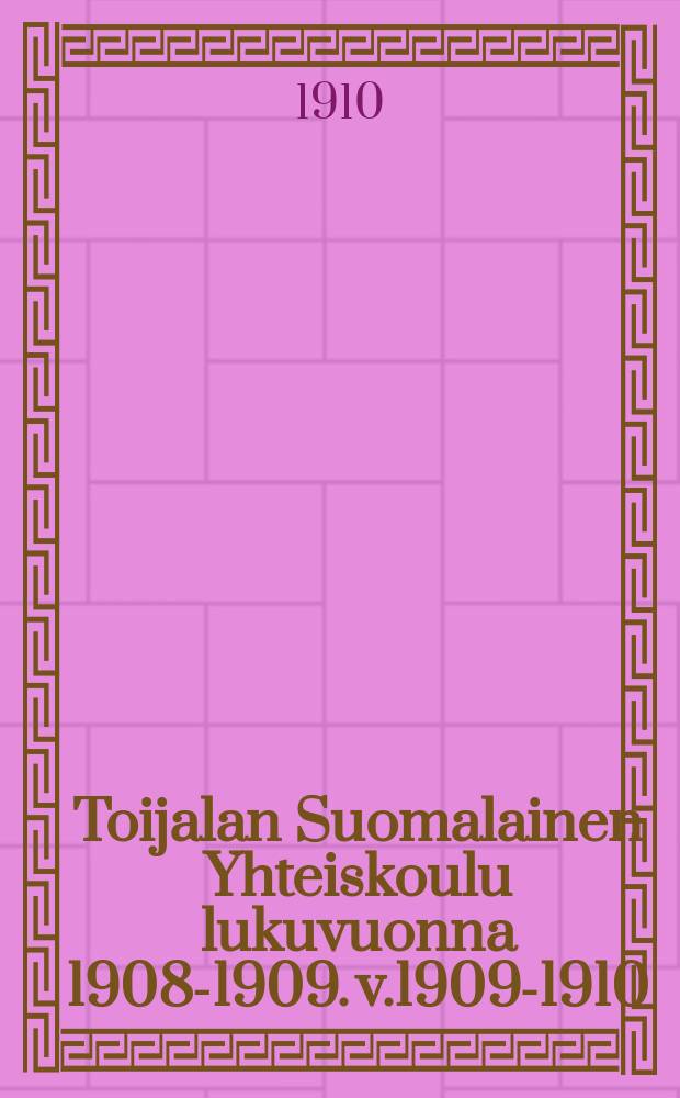 Toijalan Suomalainen Yhteiskoulu lukuvuonna 1908-1909. v.1909-1910 : v. 1909-1910