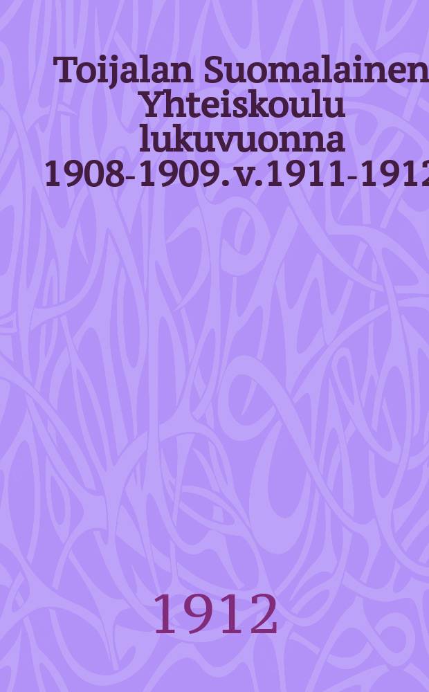 Toijalan Suomalainen Yhteiskoulu lukuvuonna 1908-1909. v.1911-1912