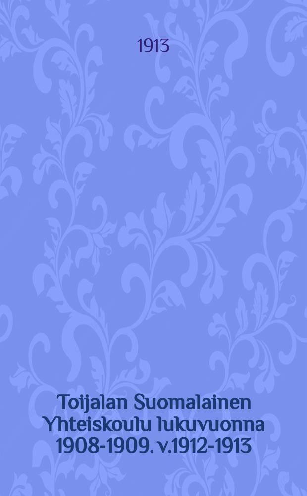 Toijalan Suomalainen Yhteiskoulu lukuvuonna 1908-1909. v.1912-1913