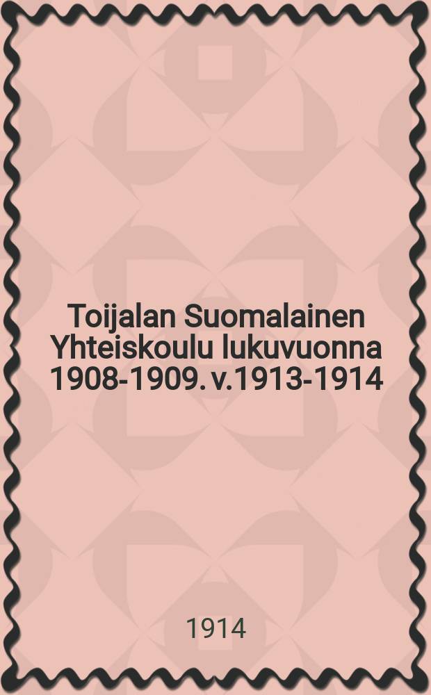 Toijalan Suomalainen Yhteiskoulu lukuvuonna 1908-1909. v.1913-1914