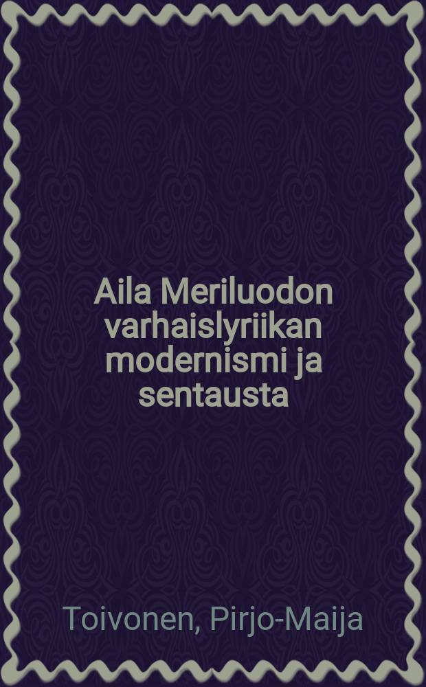 Aila Meriluodon varhaislyriikan modernismi ja sentausta : tekstianalyyttinen tutkimus modernismin estetiikasta ja historiasta : Väitösk. Jyväskylän yliopisto : diss