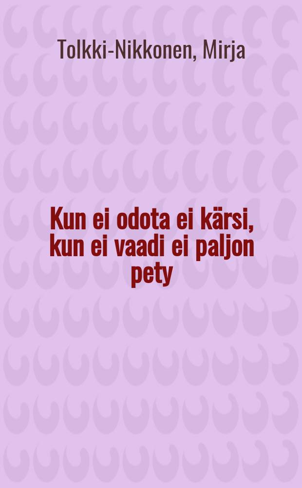 Kun ei odota ei k&auml;rsi, kun ei vaadi ei paljon pety : yksil&ouml;n el&auml;m&auml;nkaaren kriittiset vaiheet