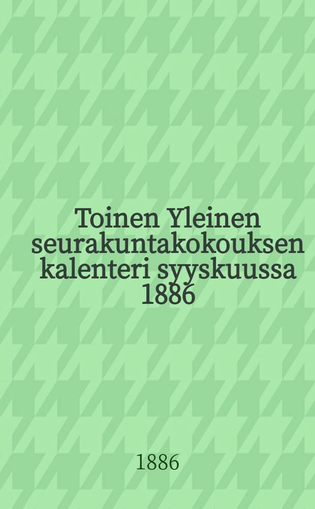 Toinen Yleinen seurakuntakokouksen kalenteri syyskuussa 1886 : Kalender f&ouml;r Andra allm&ouml;tet lseptember 1886 = Календарь.