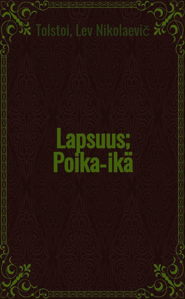 Lapsuus; Poika-ikä; Nuoruus / Leo Tolstoi; suom. V.K.Trast; Kasakat,kaukasialainen kertomus; suom. Jalo Kalima = Детство.Отрочество.Юность.-Казаки.