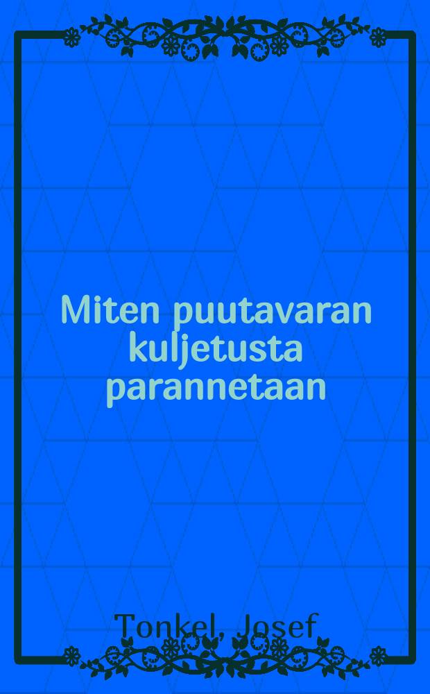 Miten puutavaran kuljetusta parannetaan = Как улучшают перевозку леса.