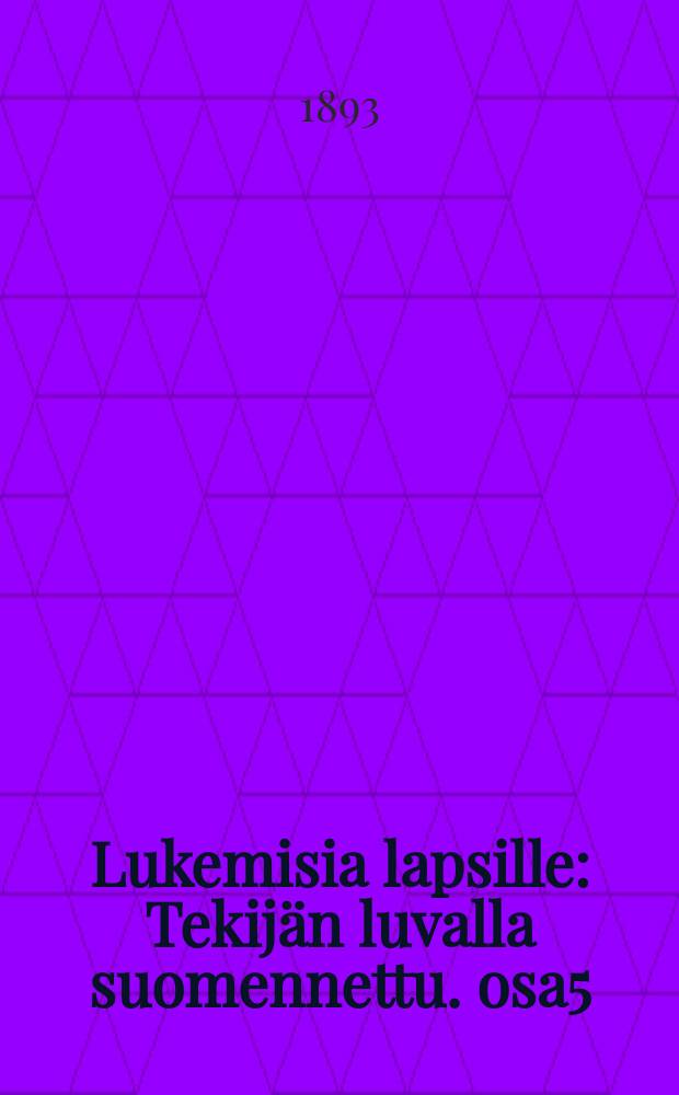 Lukemisia lapsille : Tekijän luvalla suomennettu. osa5 : Osa 5