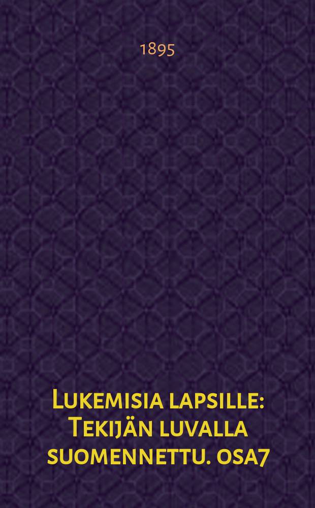 Lukemisia lapsille : Tekij&auml;n luvalla suomennettu. osa7 : Osa 7