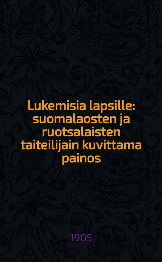 Lukemisia lapsille : suomalaosten ja ruotsalaisten taiteilijain kuvittama painos
