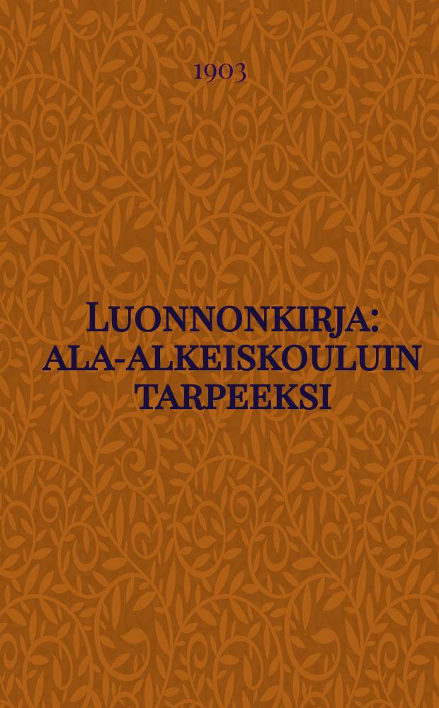 Luonnonkirja : ala-alkeiskouluin tarpeeksi : suomennos = Книга природы.