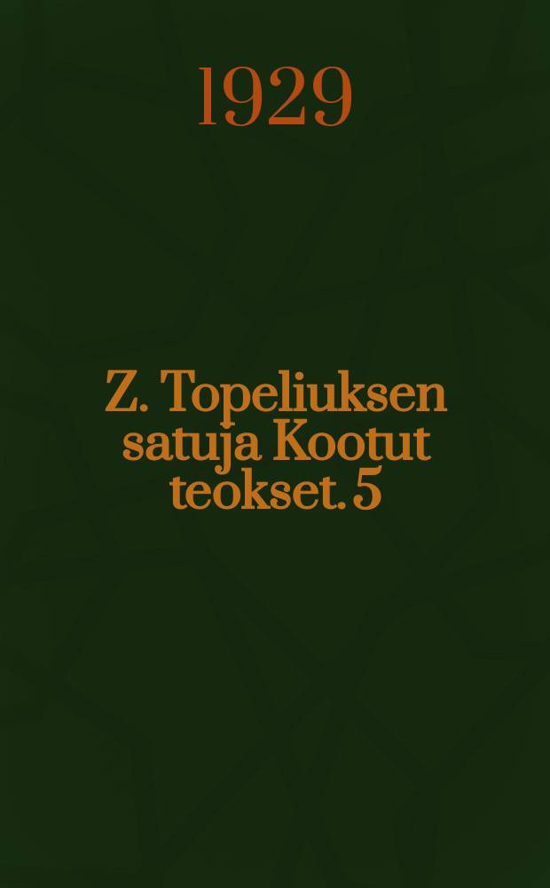 Z. Topeliuksen satuja Kootut teokset. 5 : Talvi-iltain tarinoita. Kulta-aave. Nuoruuden unelmia : Uusi, korjattu painos. Vernan ruusut