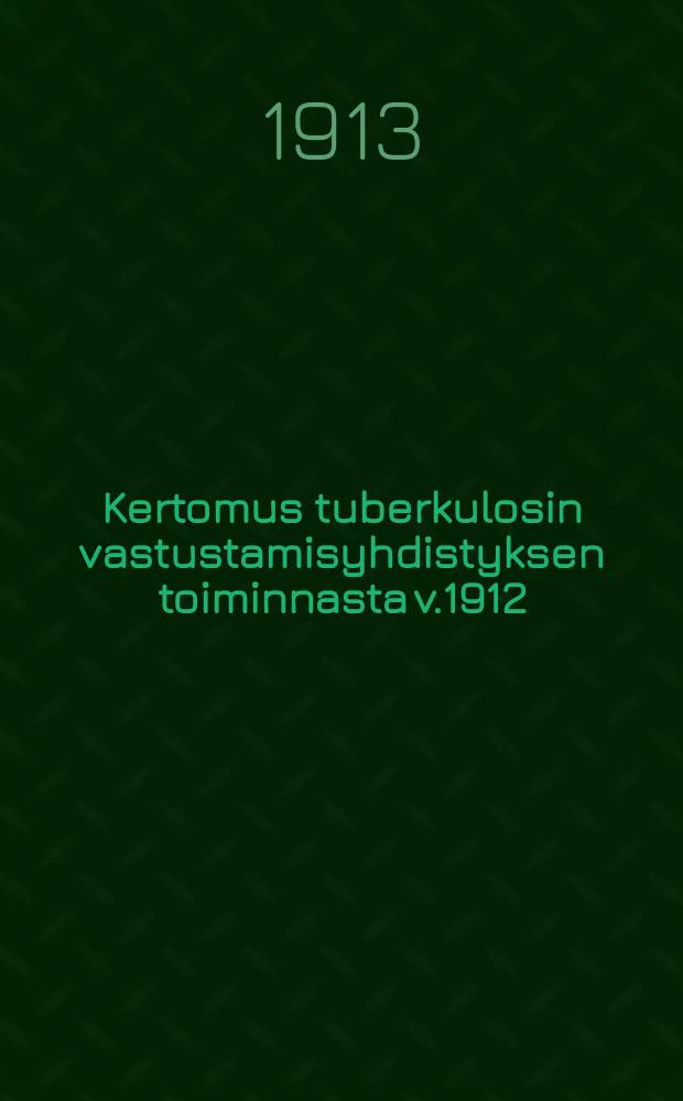 Kertomus tuberkulosin vastustamisyhdistyksen toiminnasta v.1912