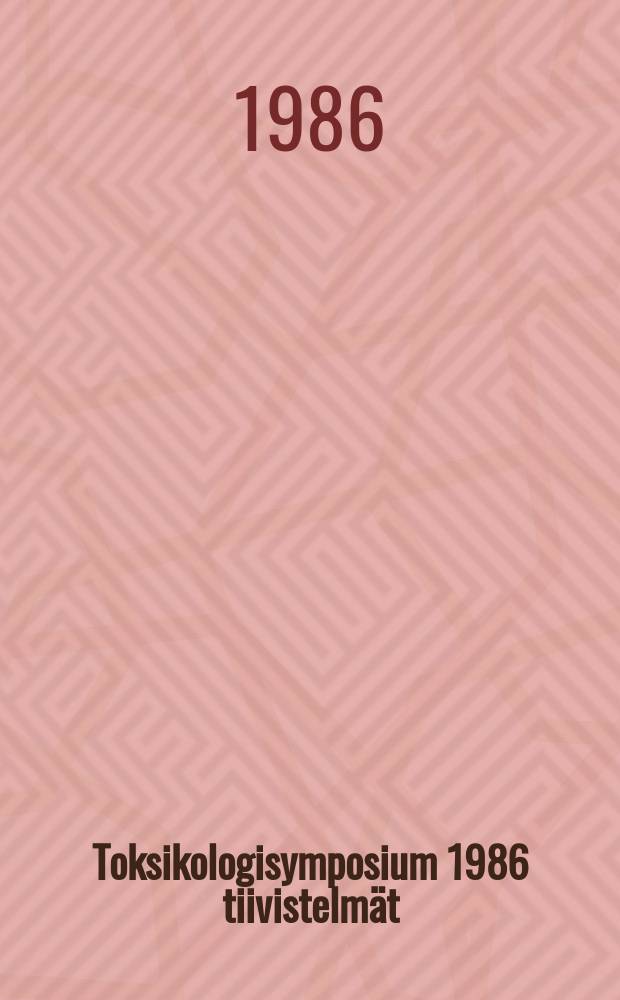 Toksikologisymposium 1986 tiivistelmät = Symposium on toxicology,reproductive toxicology and ecotoxicology abstracts : Joensuu4.-5.4.1986