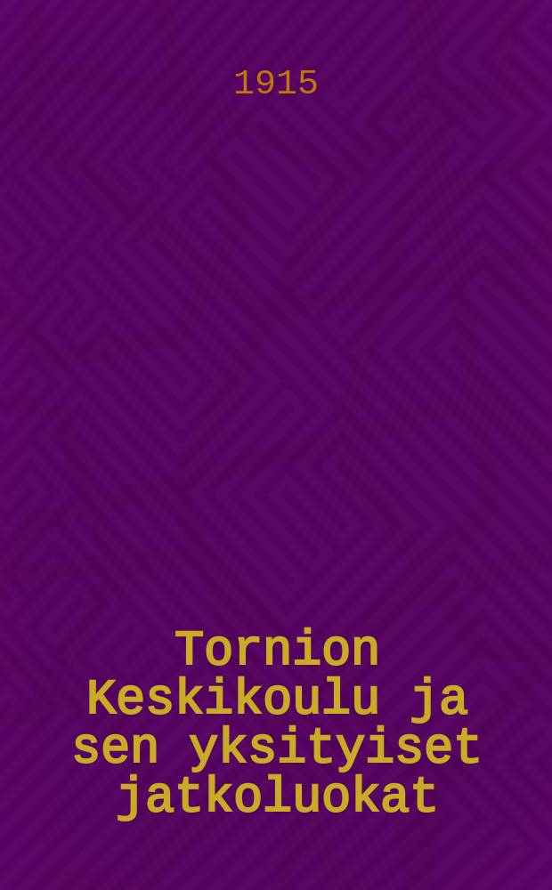 Tornion Keskikoulu ja sen yksityiset jatkoluokat : Kertomus lukuvuodesta 1914-15-1915-16. v.1914-15