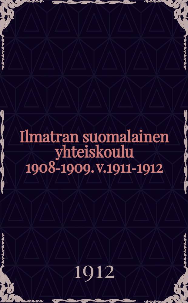 Ilmatran suomalainen yhteiskoulu 1908-1909. v.1911-1912