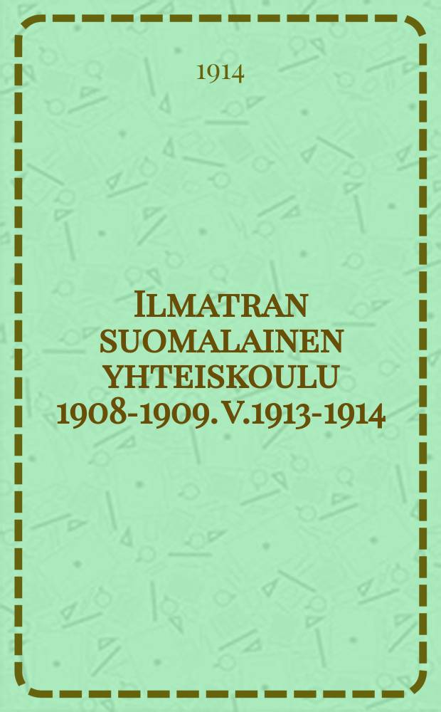 Ilmatran suomalainen yhteiskoulu 1908-1909. v.1913-1914